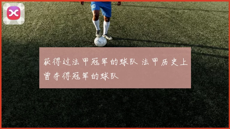 获得过法甲冠军的球队 法甲历史上曾夺得冠军的球队